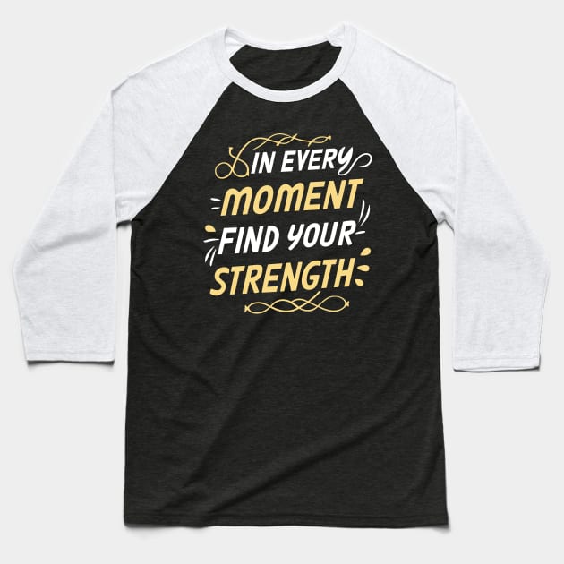 In every moment find your strength - Motivational Inspirational Quote Baseball T-Shirt by SPIRITY
